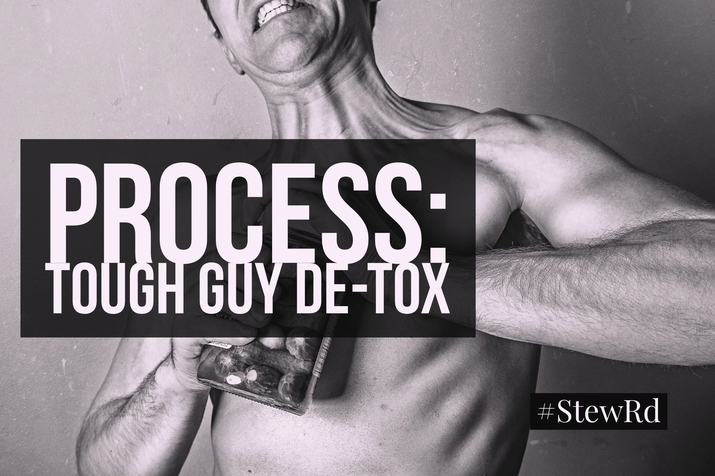 Process: Tough-Guy Detox