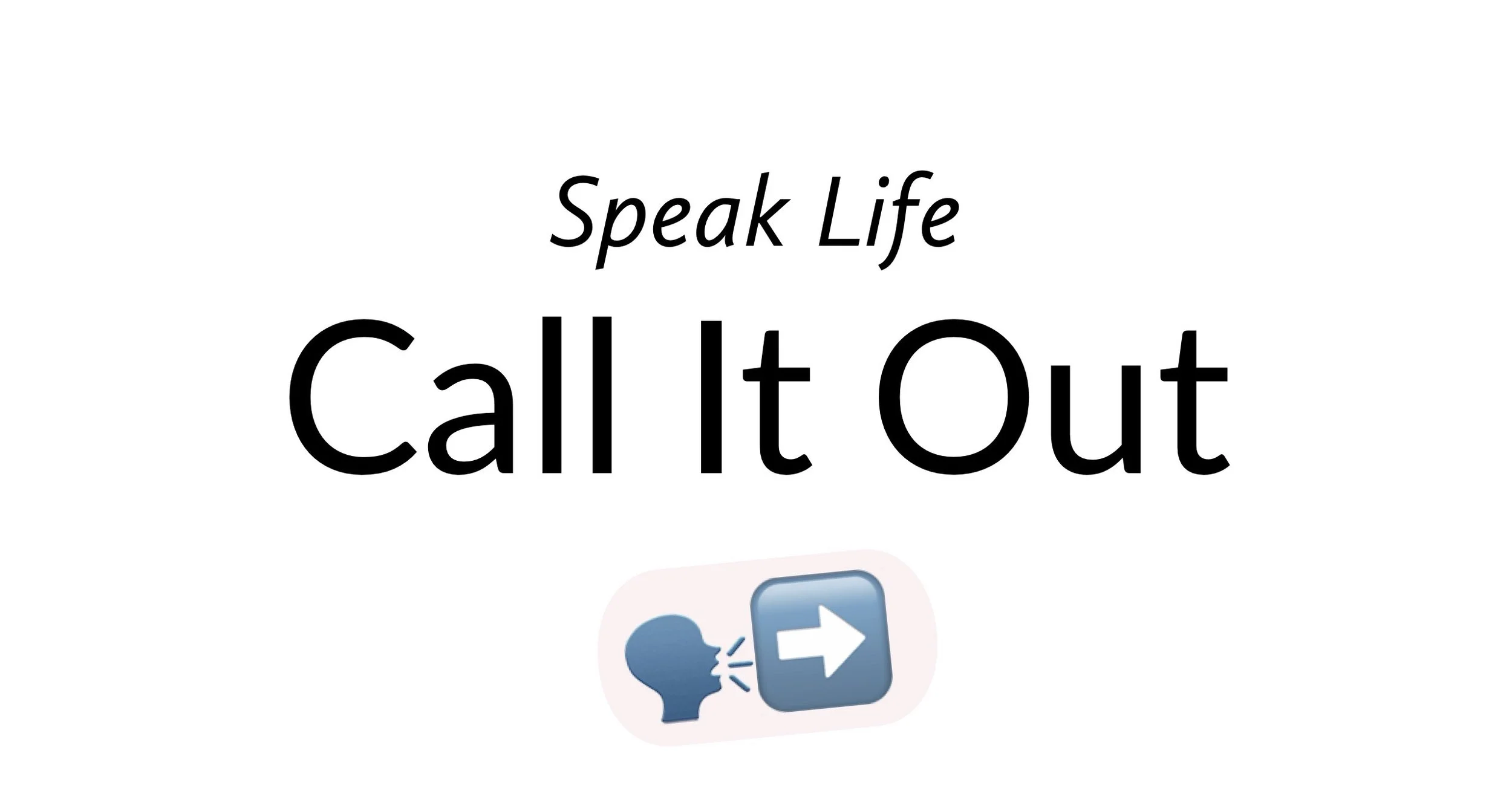Speak Life: Call It Out