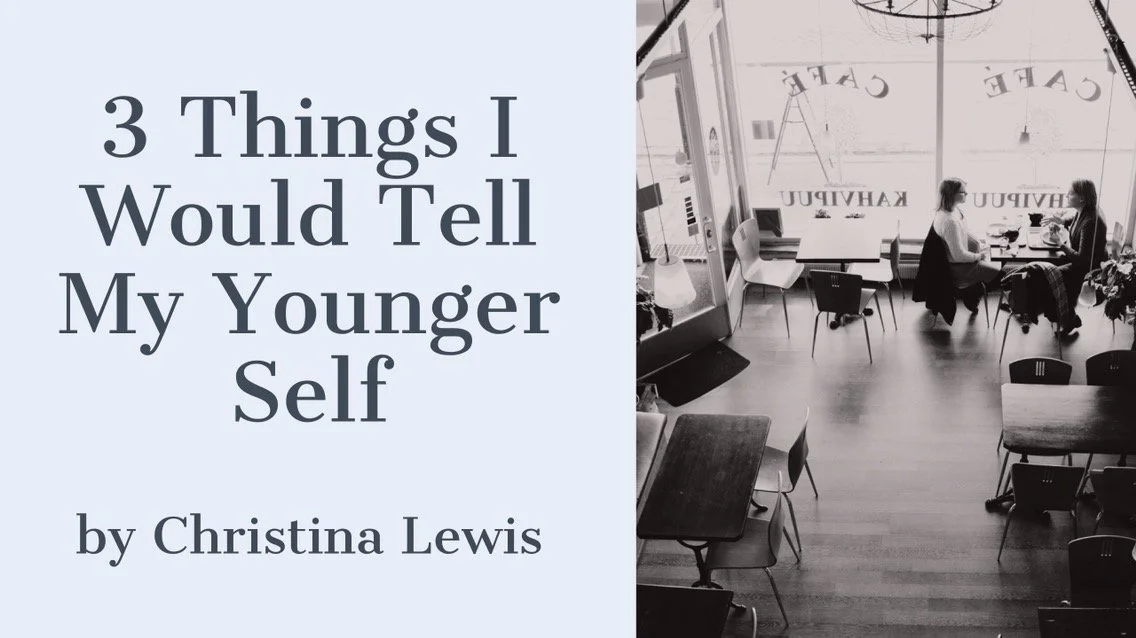 3 Things I Would Tell My Younger Self