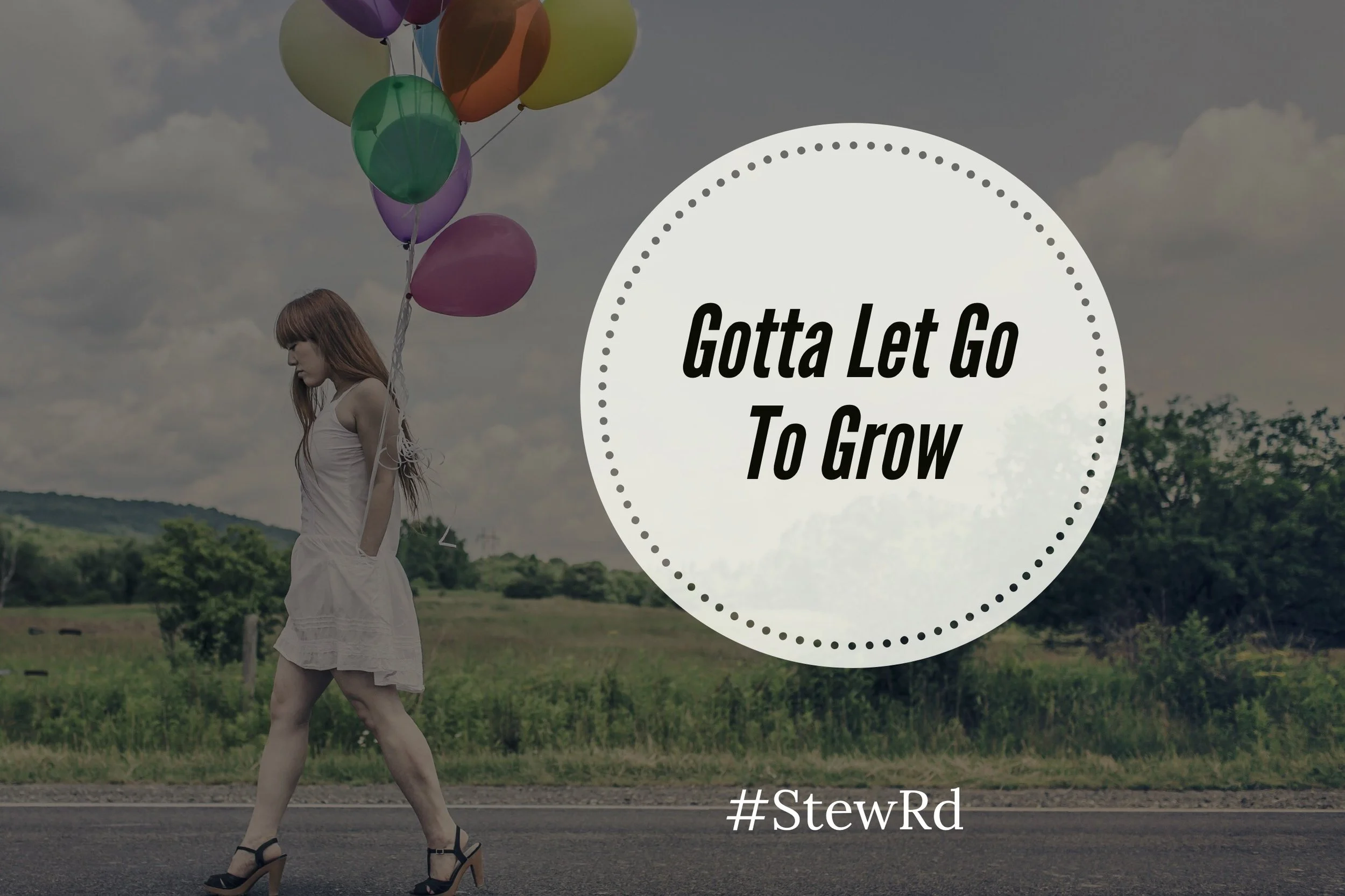 Gotta Let Go To Grow