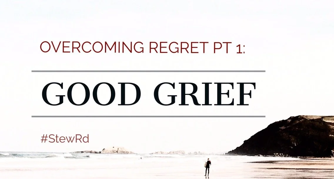 Overcoming Regret pt. 1:  Good Grief 