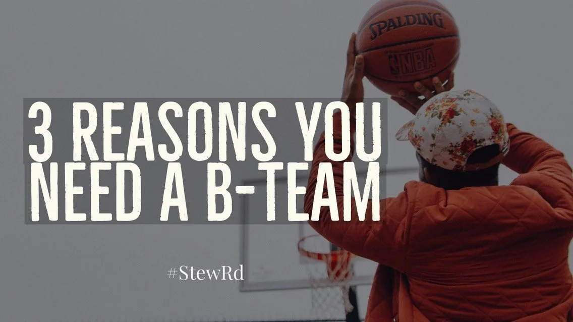 3 Reasons You Need a B-Team