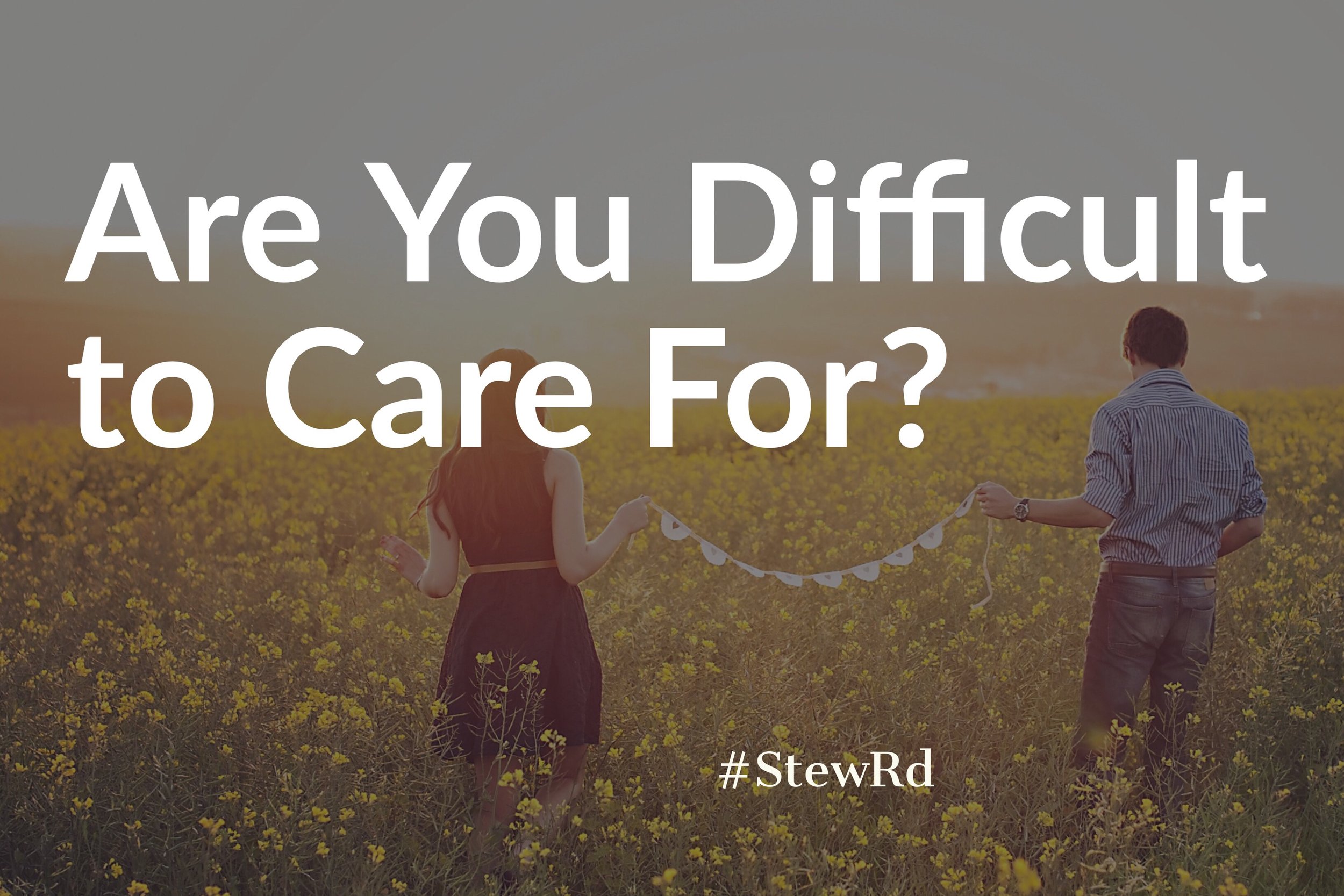 Are You Difficult To Care For?