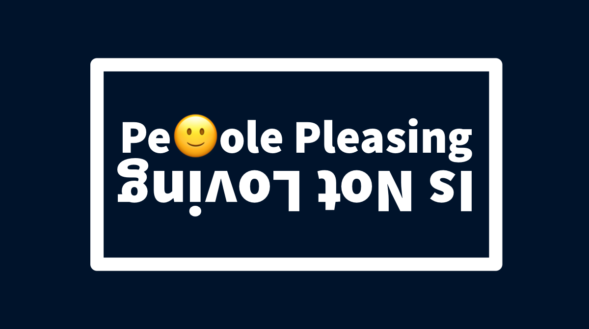 People Pleasing is NOT Loving