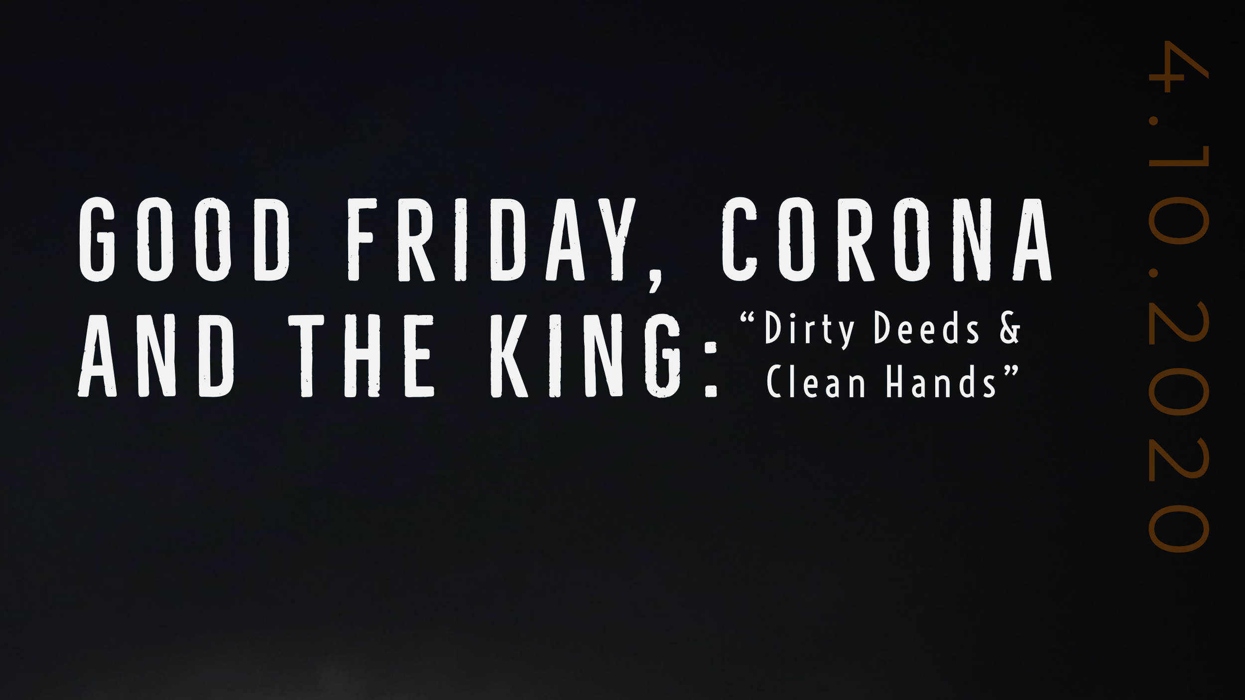 Good Friday, Corona and the King: "Dirty Deeds &amp; Clean Hands"