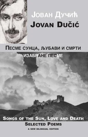 Songs of the Sun, Love and Death:  The Selected Poems of Jovan Dučić (bilingual edition)