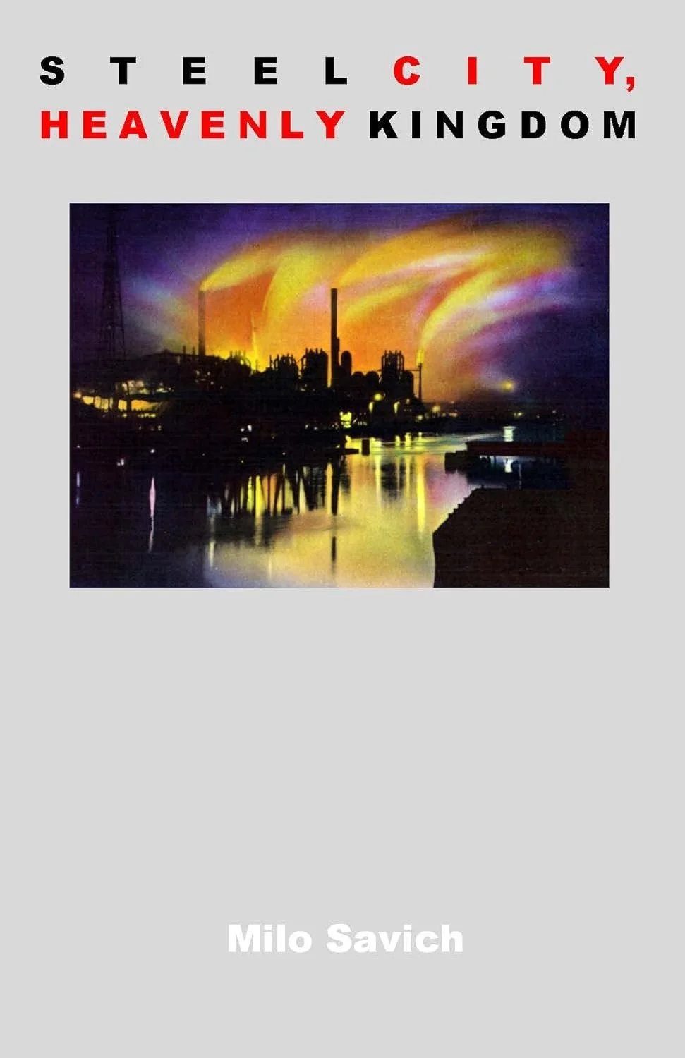 Steel City, Heavenly Kingdom, by Milo Savich