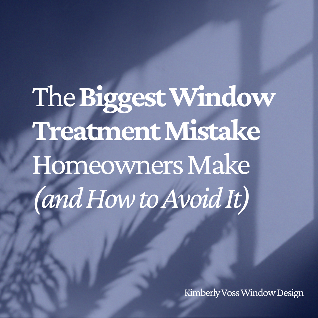The Biggest Window Treatment Mistake Homeowners Make (and How to Avoid It)