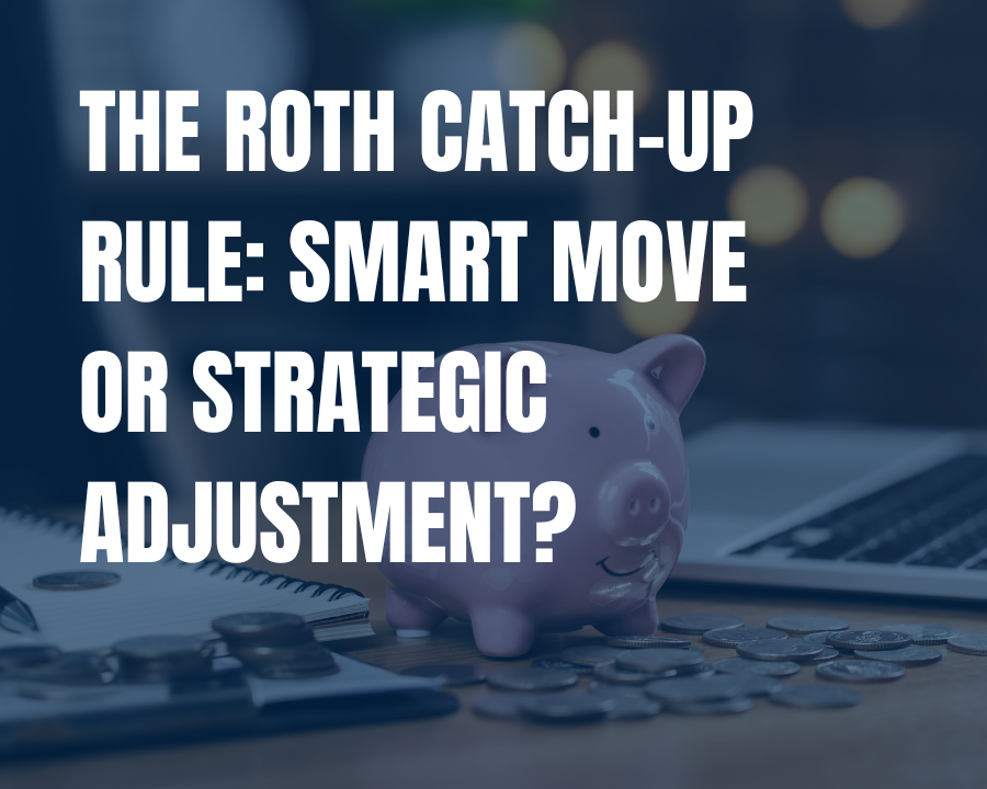 The Roth Catch-Up Rule: Smart Move or Strategic Adjustment?