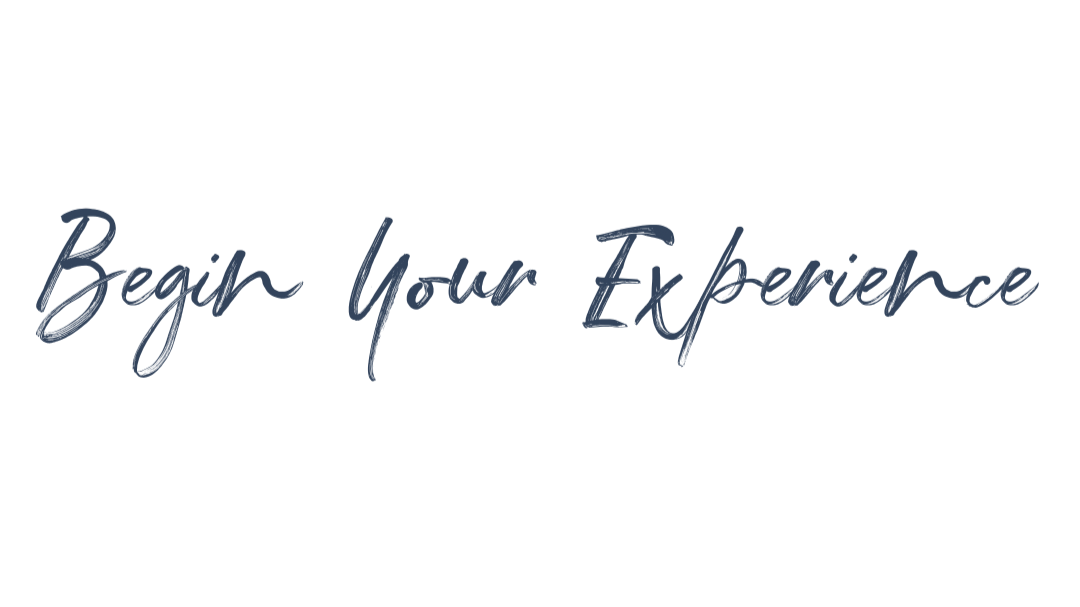Text reading "Begin Your Experience" with a decorative font on a plain background.