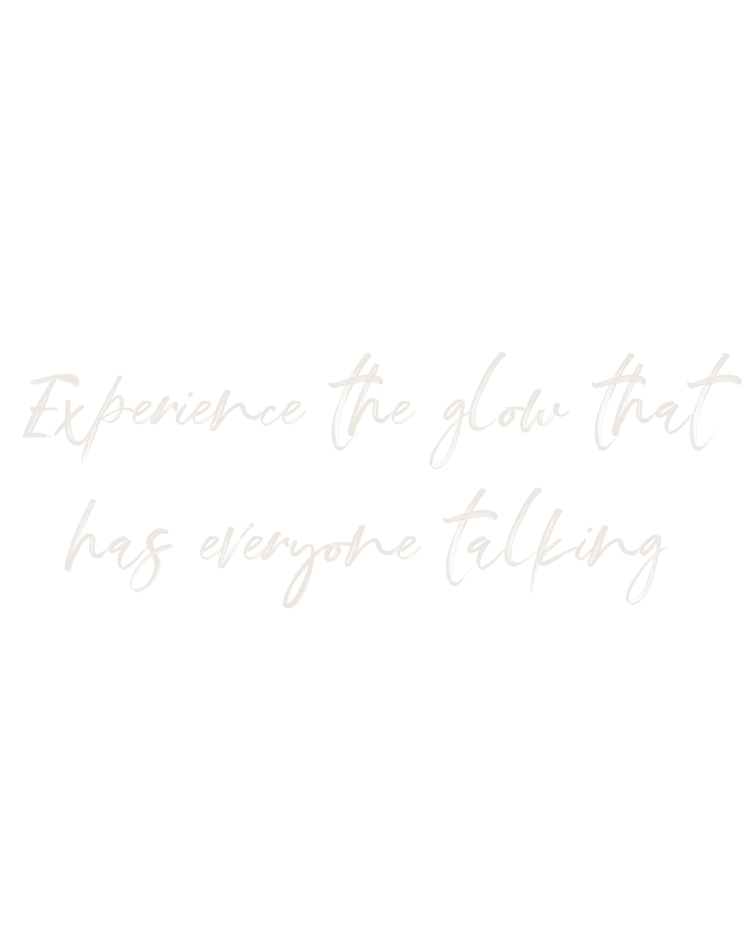 A quote on a black background that reads, 'Experience the glow that has everyone talking,' in elegant cursive font.
