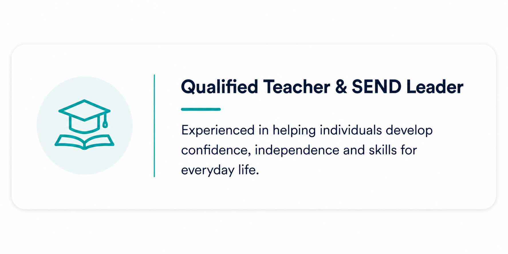 Circular icon with a graduation cap resting on an open book, to the left of text that reads "Qualified Teacher & SEND Leader" and a description about helping individuals develop confidence, independence, and skills for everyday life.