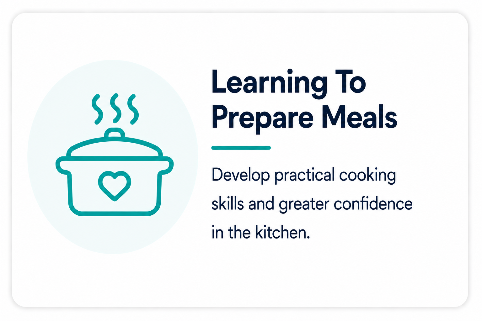 A digital graphic promoting a cooking class titled 'Learning To Prepare Meals.' The image features a teal line art of a cooking pot with a heart on it and steam lines above, set against a light circular background. To the right of the icon, text reads, 'Learning To Prepare Meals,' followed by a subtitle, 'Develop practical cooking skills and greater confidence in the kitchen.'