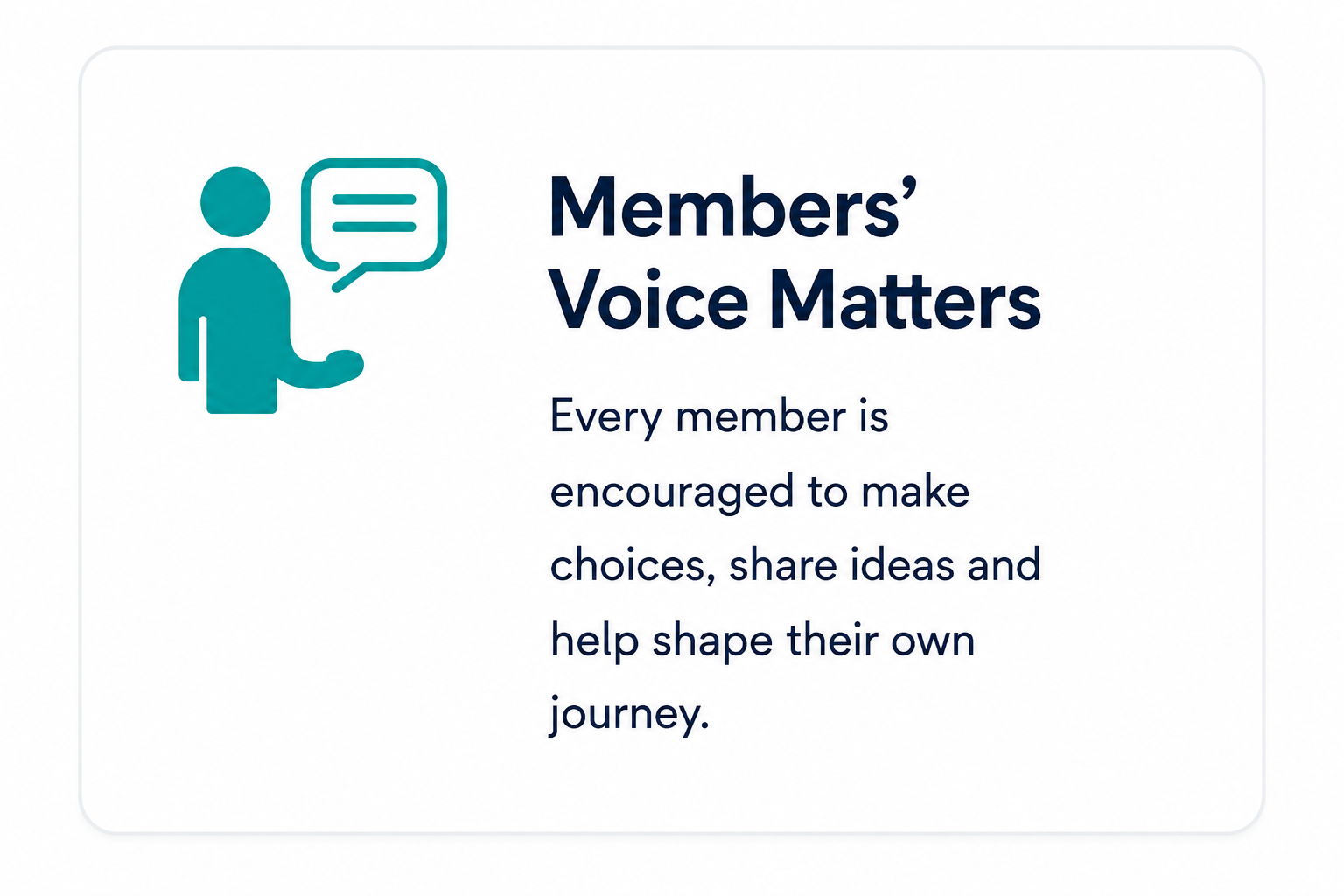 Graphic with teal icon of person with speech bubble. Text reads: 'Members' Voice Matters. Every member is encouraged to make choices, share ideas, and help shape their own journey.'