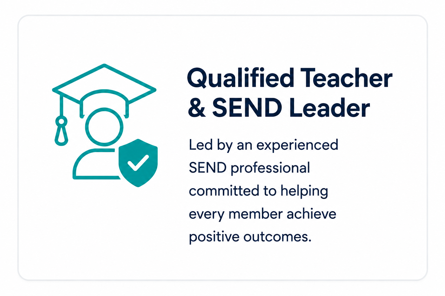 Icon of a person with a graduation cap and a shield with a check mark, next to text that reads 'Qualified Teacher & SEND Leader. Led by an experienced SEND professional committed to helping every member achieve positive outcomes.'