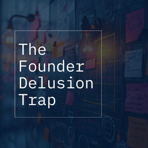 The Founder Delusion Trap