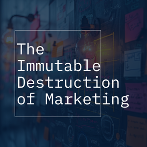 The Immutable Destruction of Marketing