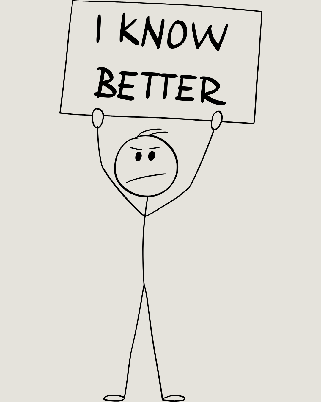 Stick figure holding a sign that says "I KNOW BETTER" with an angry facial expression.