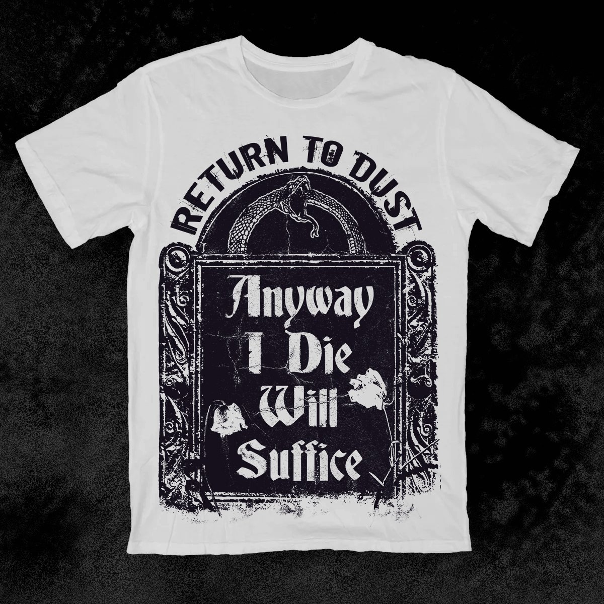 A white T-shirt with black print featuring a snake and floral design, with the text 'Return to Dust' arched at the top and 'Anyway I Die Will Suffer' in the center.