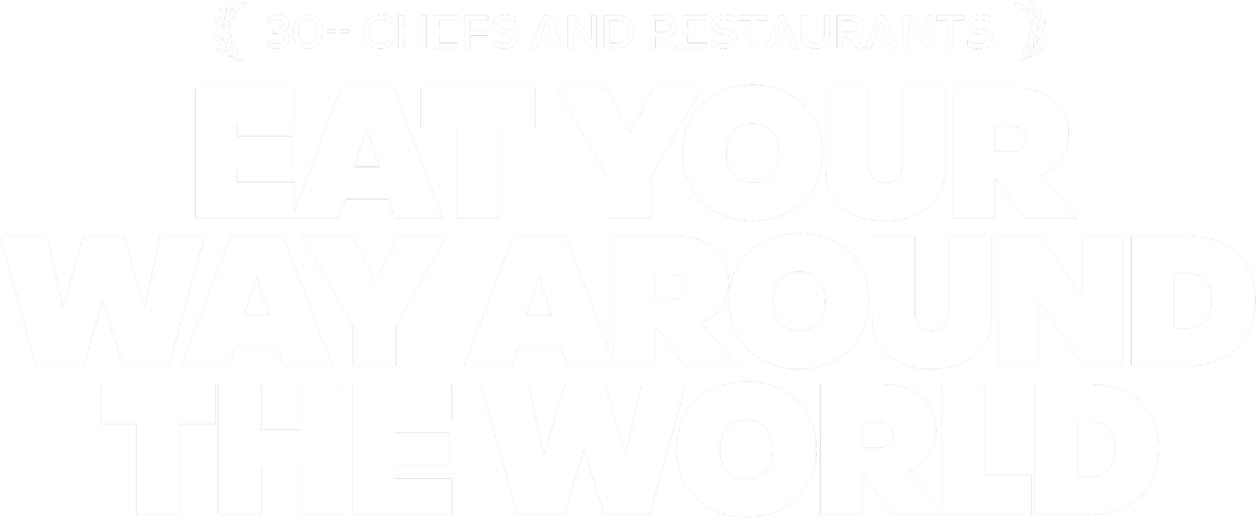 Black background with white text that reads: '30+ chefs and restaurants, eat your way around the world' with small laurel branches at the top left and right corners.