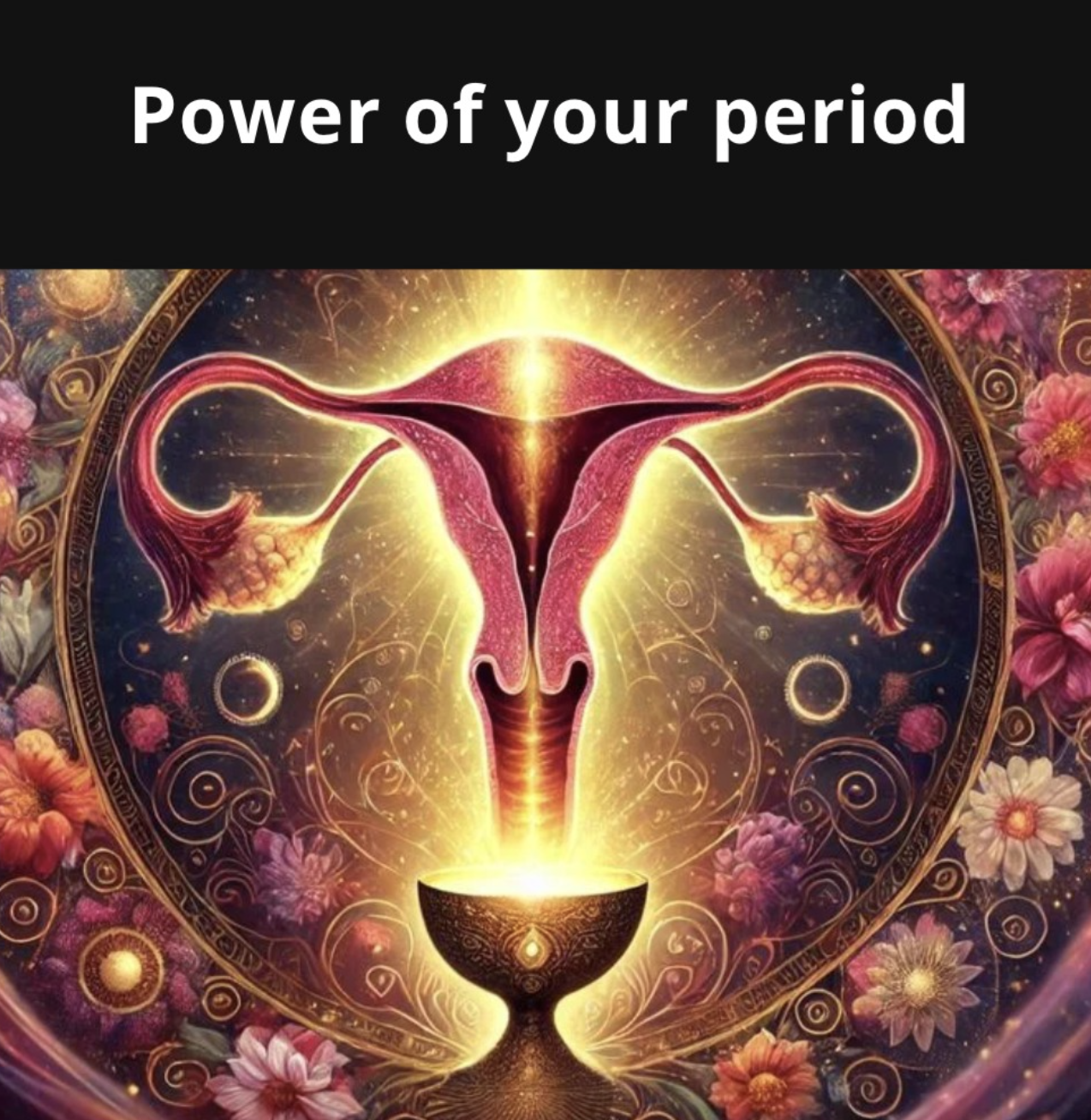Stylized digital illustration of the female reproductive system with glowing effects, flowers, and ornate design, accompanied by text 'Power of your period' on a black background.