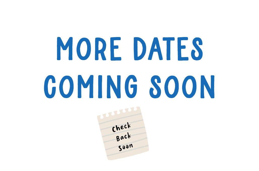 More Dates Coming - Check Back Soon!
