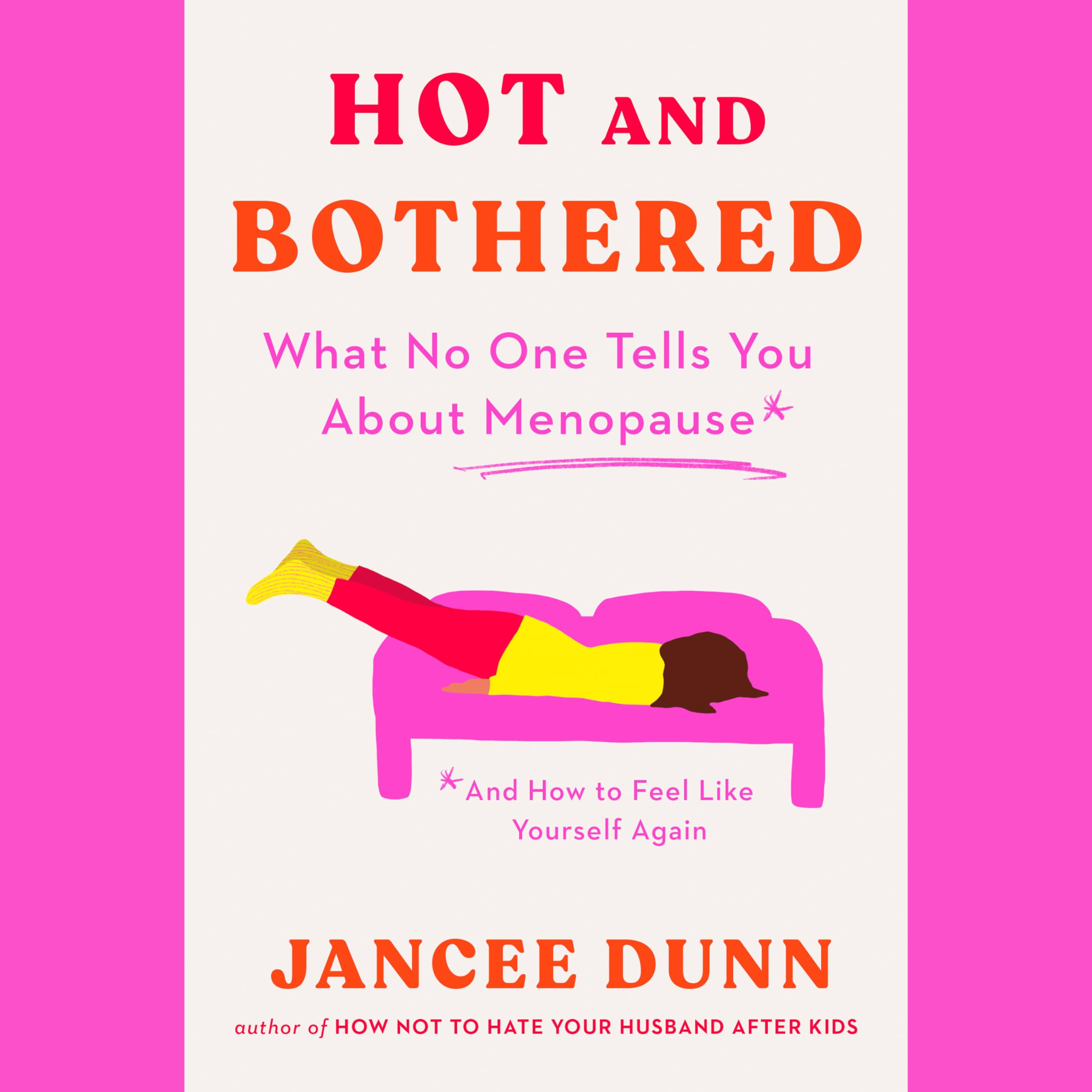 Hot and Bothered: What No One Tells You About Menopause and How to Feel Like Yourself Again- Jancee Dunn