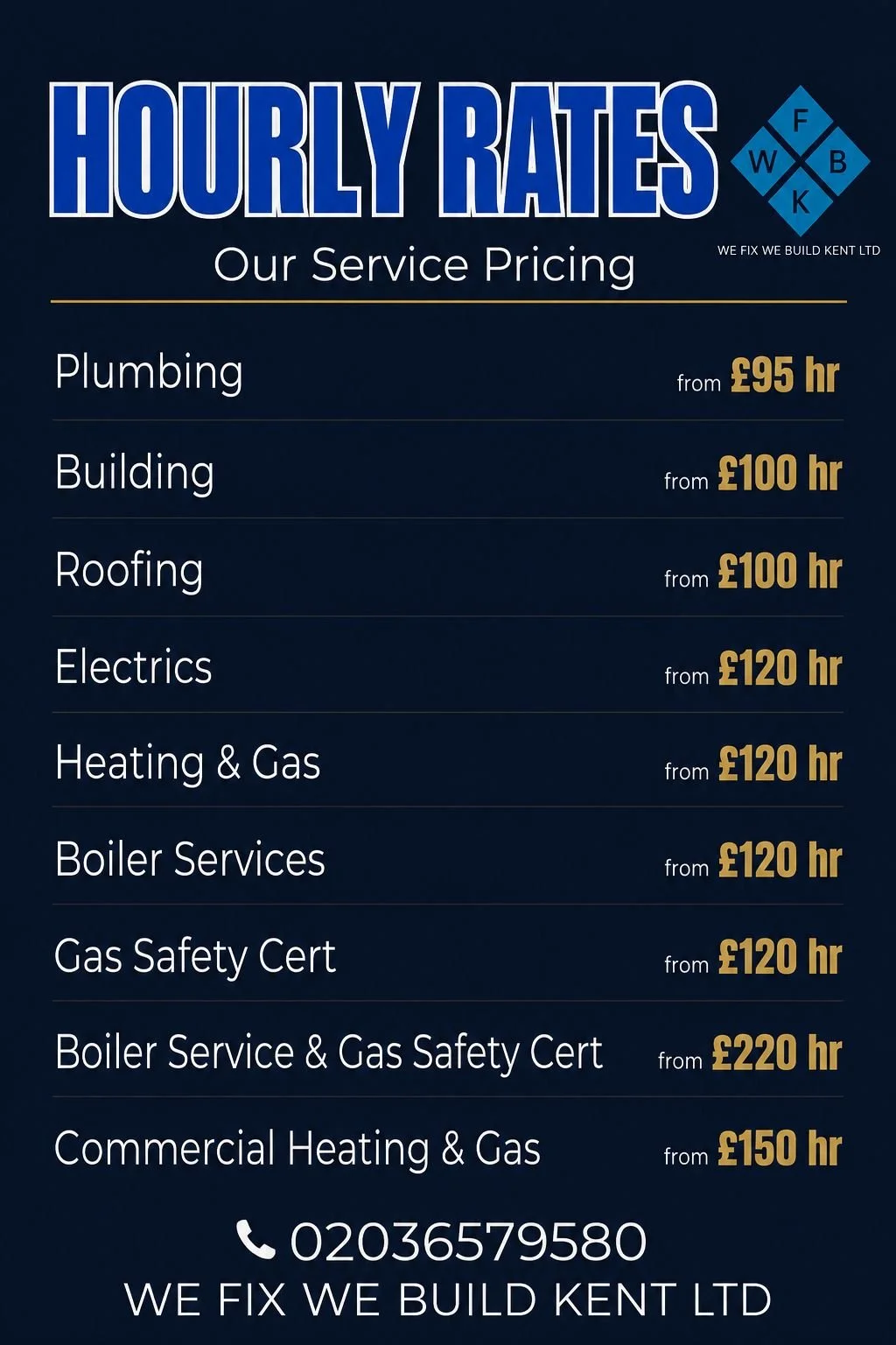 Emergency Plumber Kent – From £95/hr
General Building Services Kent – From £100/hr
Roof Repairs & Roofing Contractors Kent – From £100/hr
Qualified Electricians Kent – From £120/hr
Gas Safe Heating Engineers Kent – From £120/hr
Boiler Servicing & Rep