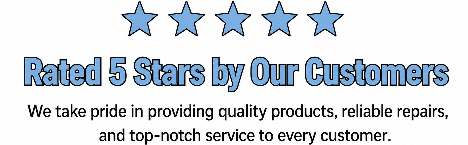 Graphic with five blue stars and the text "Rated 5 Stars by Our Customers". Below that, a statement about providing quality products, reliable repairs, and top-notch service.