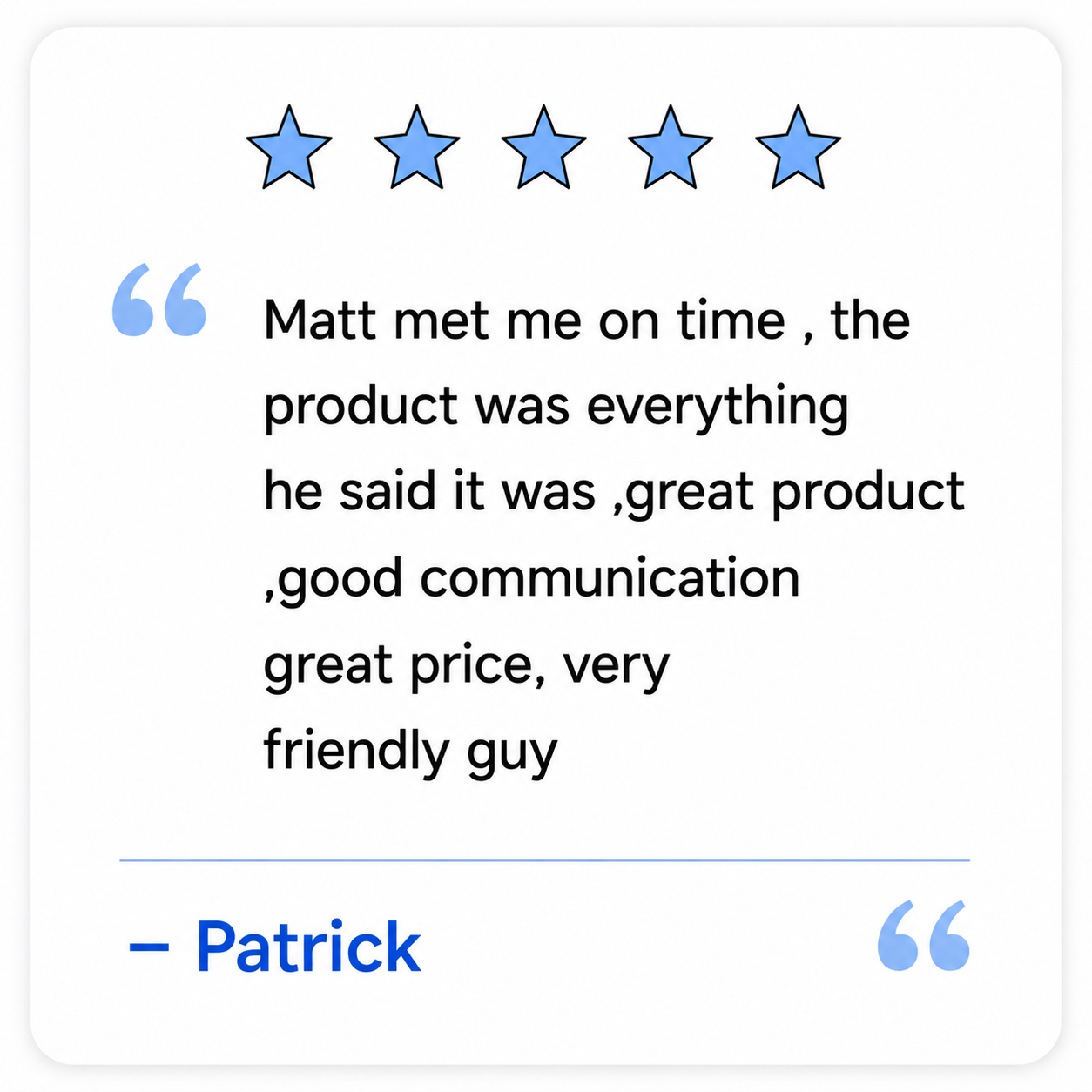A five-star rating graphic with a customer testimonial quote from Patrick, praising a product and customer service. The quote highlights the timely meeting with Matt, product satisfaction, good communication, price, and friendliness.
