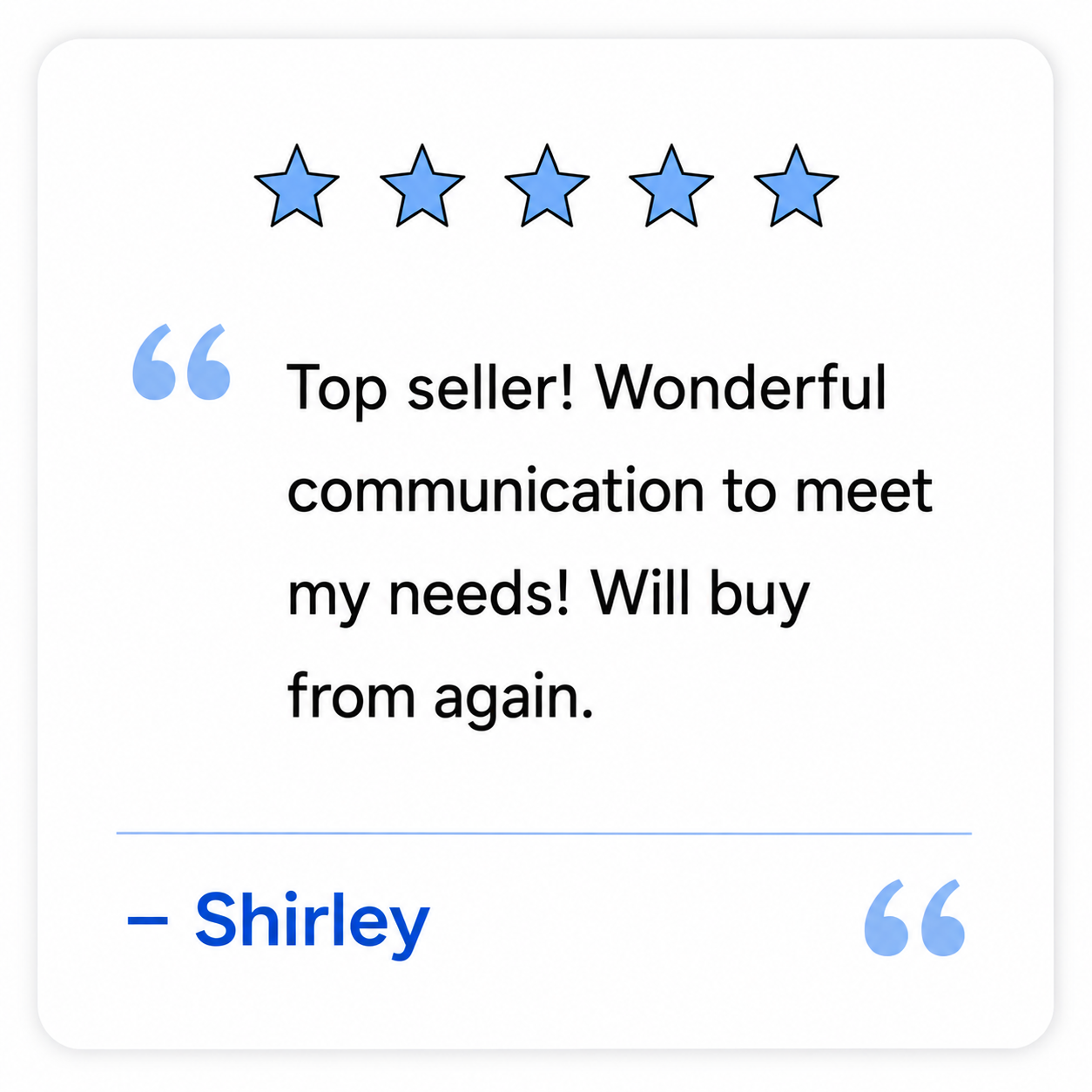 Customer review with five blue stars, quote marks, and the text "Top seller! Wonderful communication to meet my needs! Will buy from again." signed by Shirley in blue.