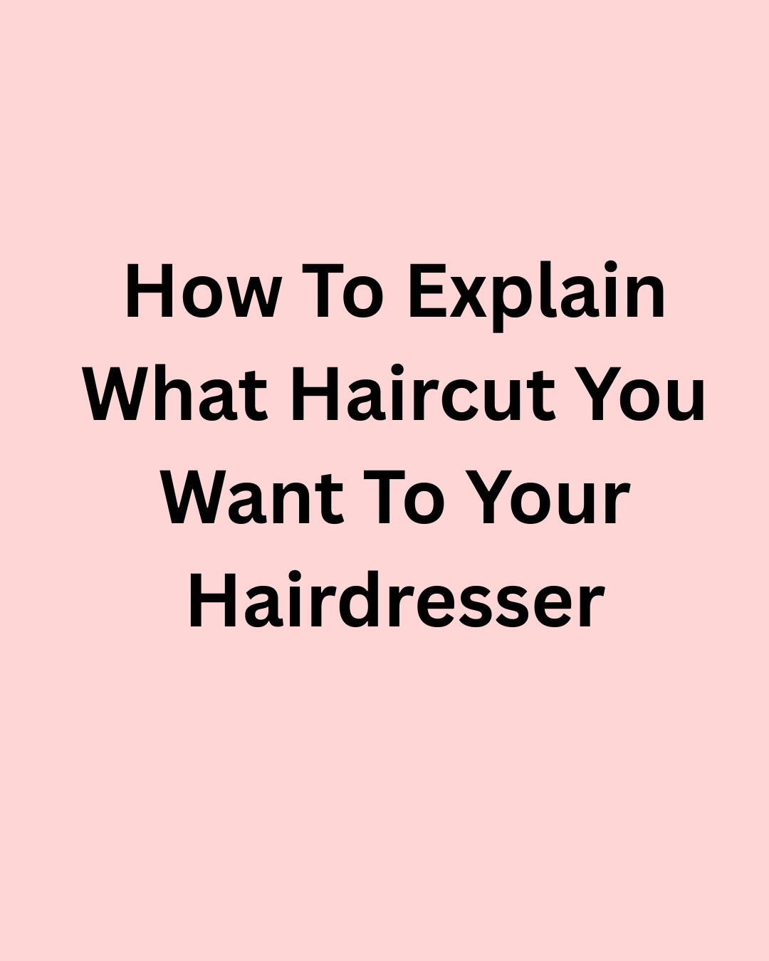 How to Explain What Haircut You Want to Your Hairdresser