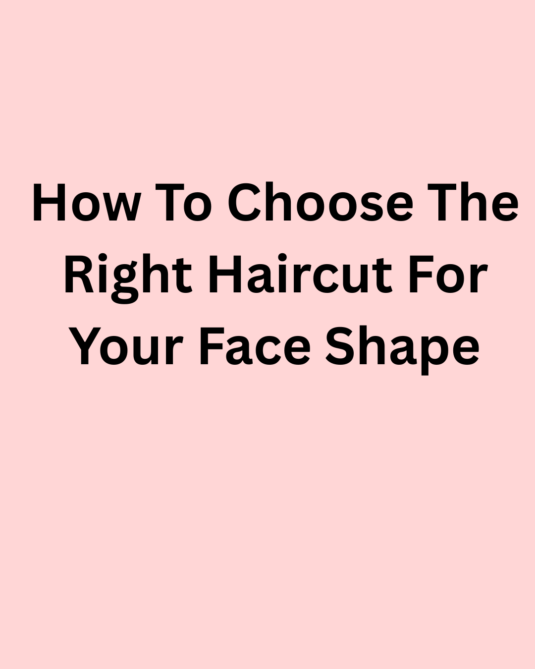 How to Choose the Right Haircut for Your Face Shape
