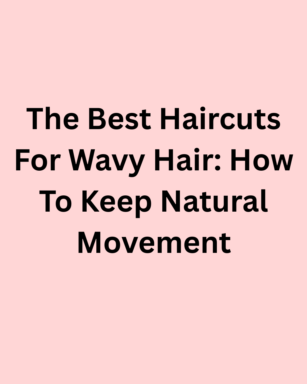 The Best Haircuts for Wavy Hair: How to Keep Natural Movement