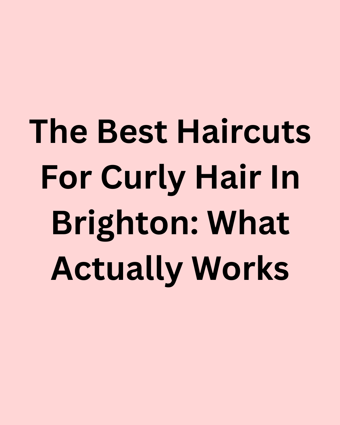 The Best Haircuts for Curly Hair in Brighton: What Actually Works