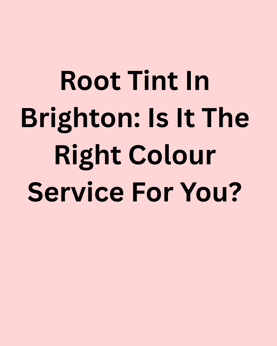 Root Tint in Brighton: Is It the Right Colour Service for You?