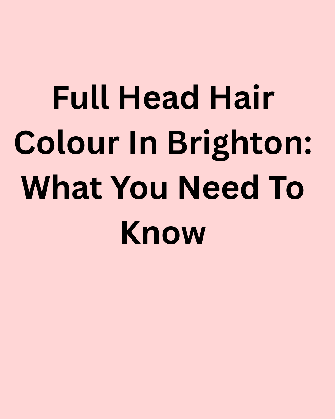 Full Head Hair Colour in Brighton: What You Need to Know