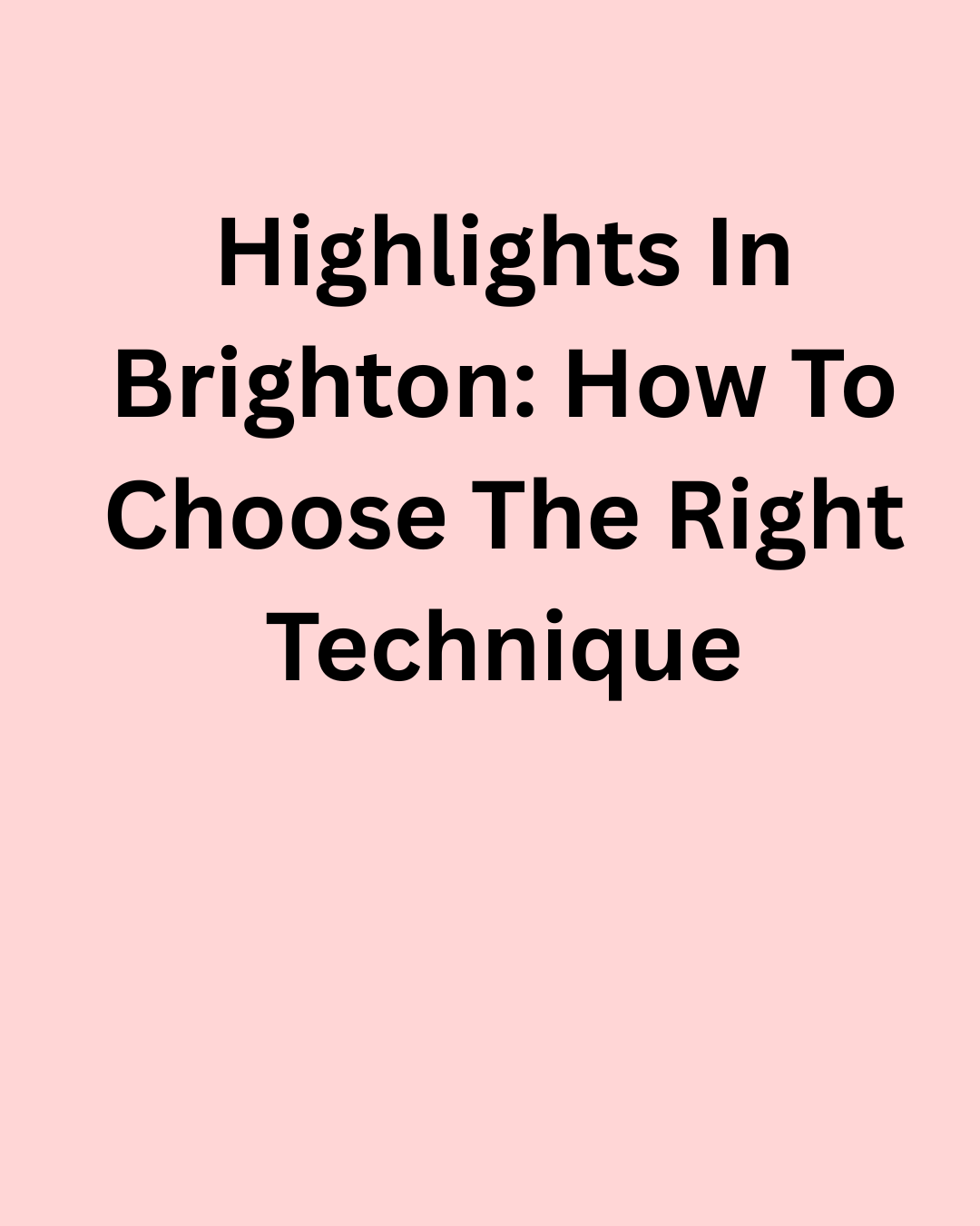 Highlights in Brighton: How to Choose the Right Technique