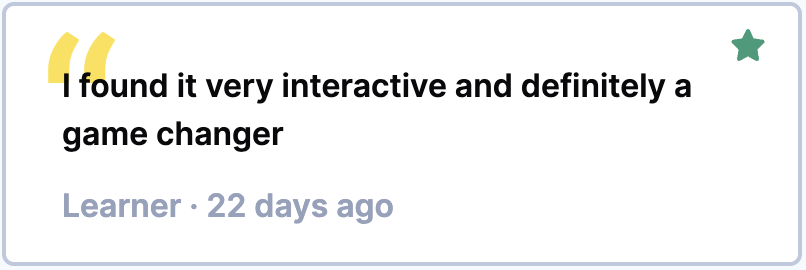 Screenshot of a review quote in quotations with a star icon, saying "I found it very interactive and definitely a game changer." The review is from a learner posted 22 days ago.