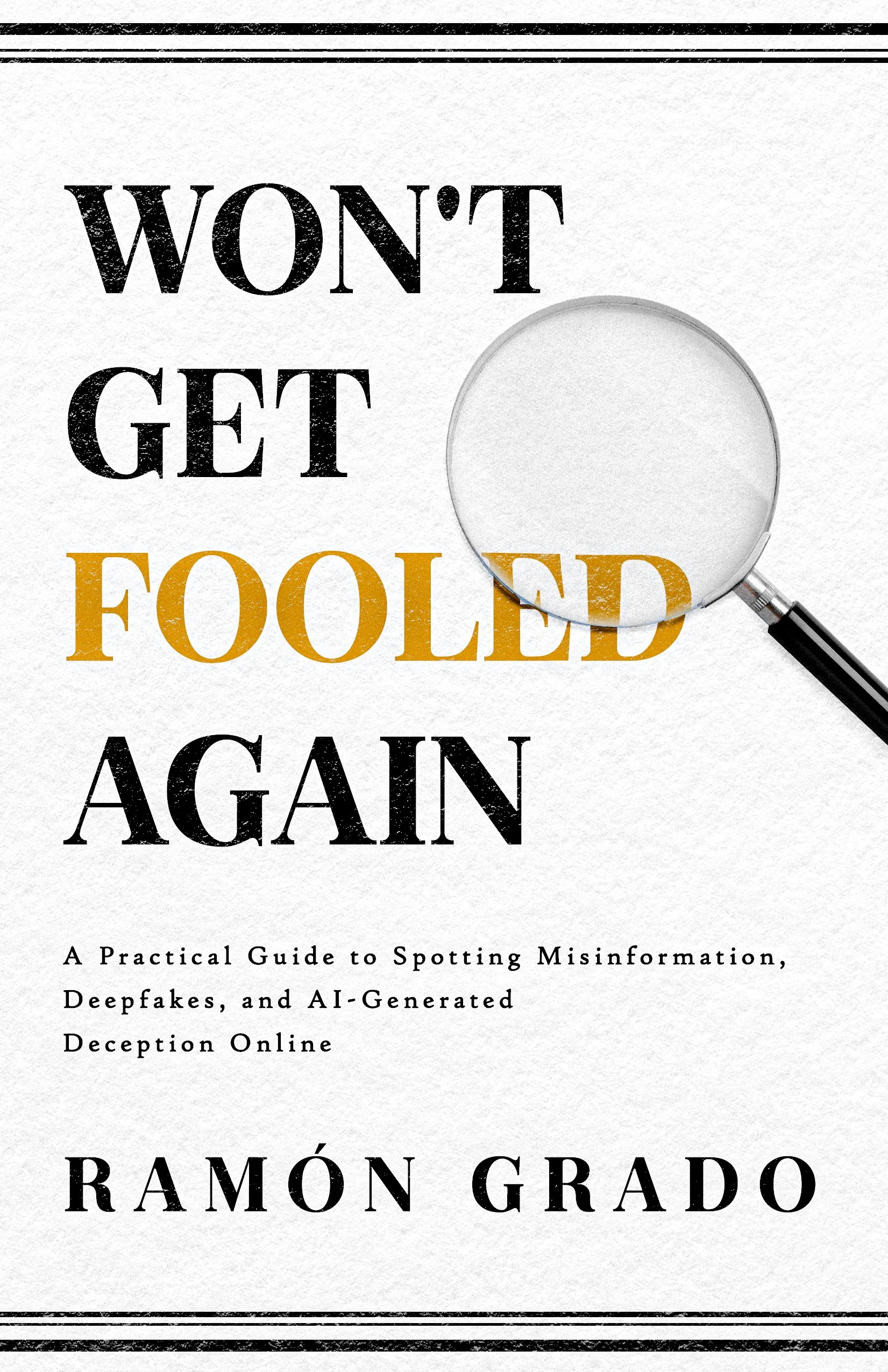 Book cover titled "Won't Get Fooled Again" by Ramón Grado, with a magnifying glass over part of the text, and a subtitle mentioning a guide to spotting misinformation, deepfakes, and AI-generated deception online.