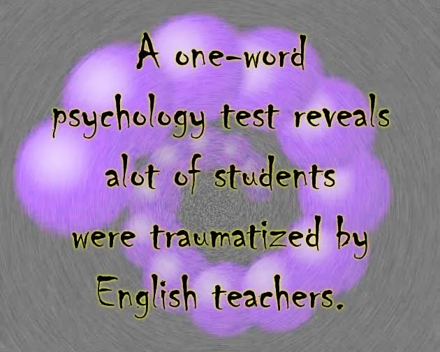 Meme saying:  A 0ne-word psychology test reveals alot of students were traumatized by English teachers.