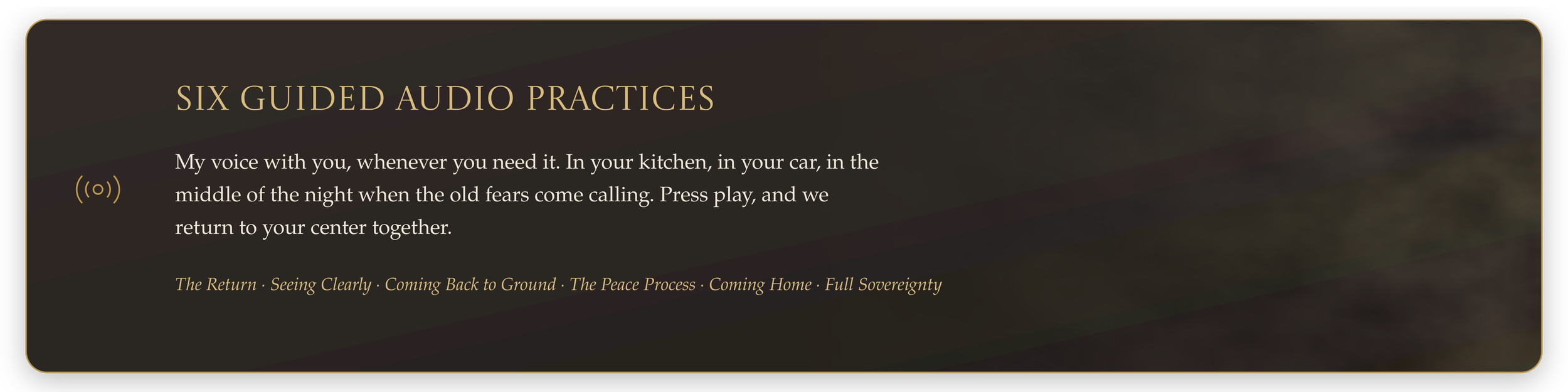 A webpage titled 'Six Guided Audio Practices' with a brown background and gold border. It contains a paragraph about listening to the voice anytime, and a list of six audio practice titles including 'The Return,' 'Seeing Clearly,' 'Coming Back to Ground,' 'The Peace Process,' 'Coming Home,' and 'Full Sovereignty.' There is also a yellow icon of a microphone on the left side.