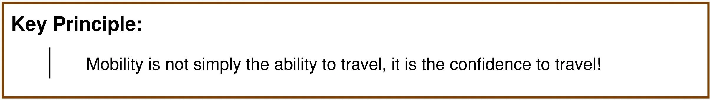 Text on a white background surrounded by a brown border that reads: "Key Principle: Mobility is not simply the ability to travel, it is the confidence to travel!"