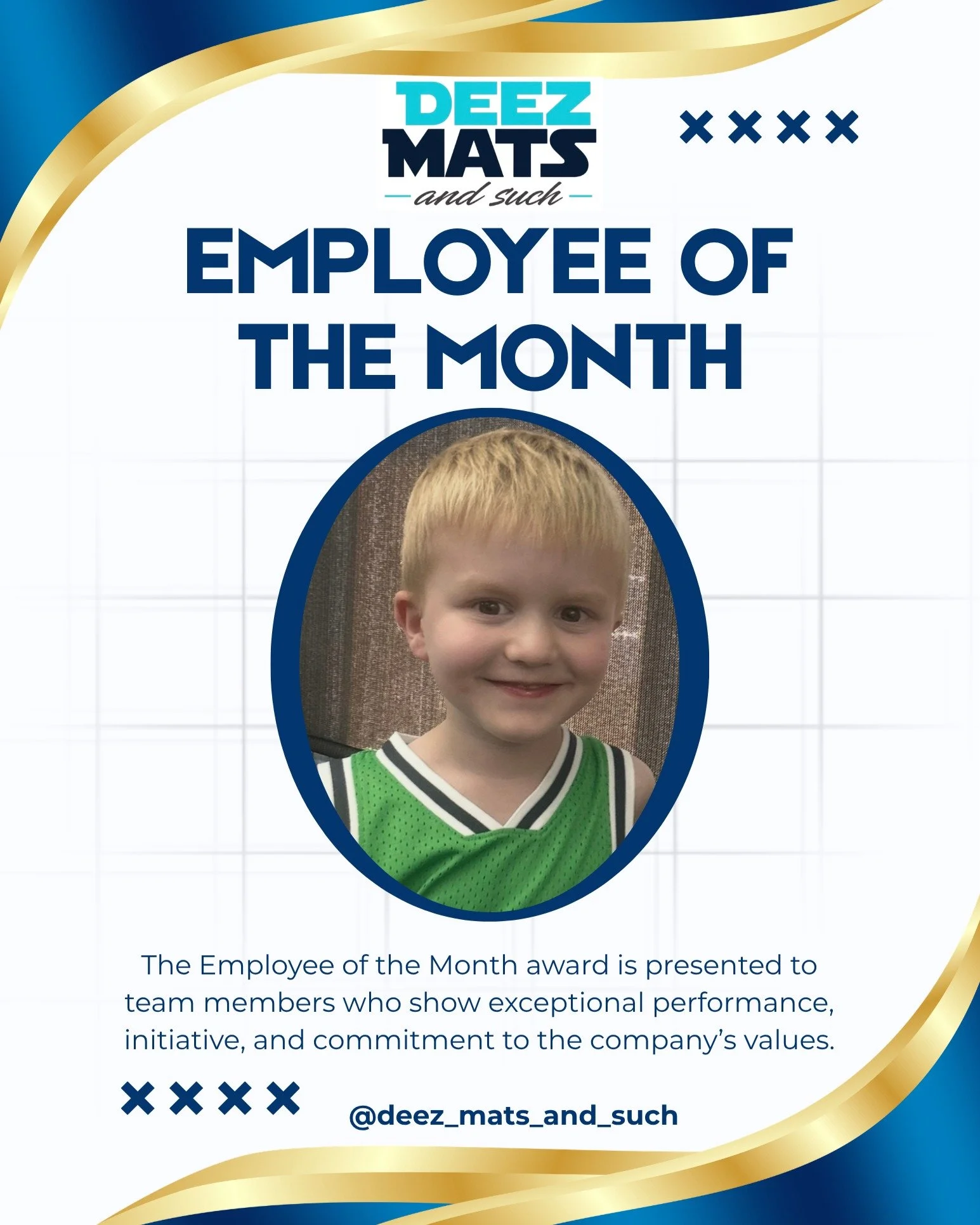 EMPLOYEE OF THE MONTH ALERT --
Please join us in congratulating our newest Employee of the Month: G, Age 6,
His qualifications speak for themselves:

Attendance record: shows up whenever snacks are involved

Communication skills: has mastered the phr