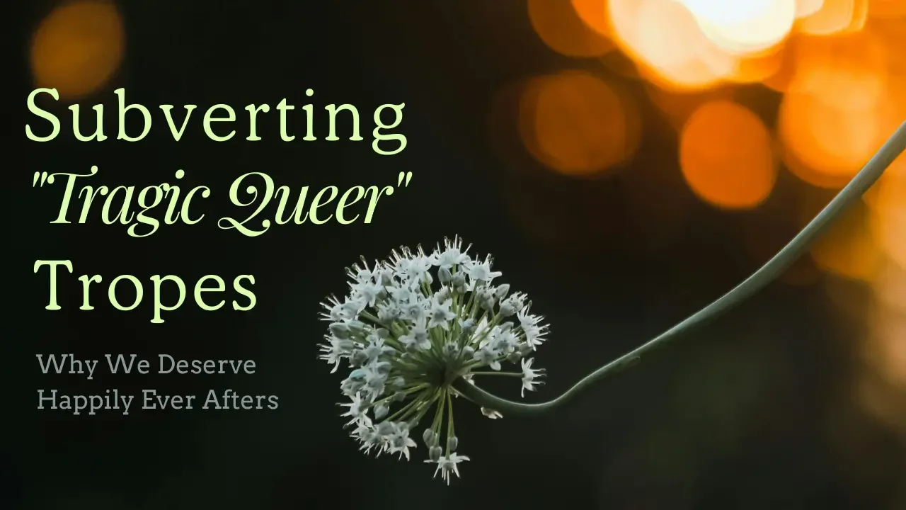 Subverting the "Tragic Queer" Trope: Why We Deserve Happily Ever Afters