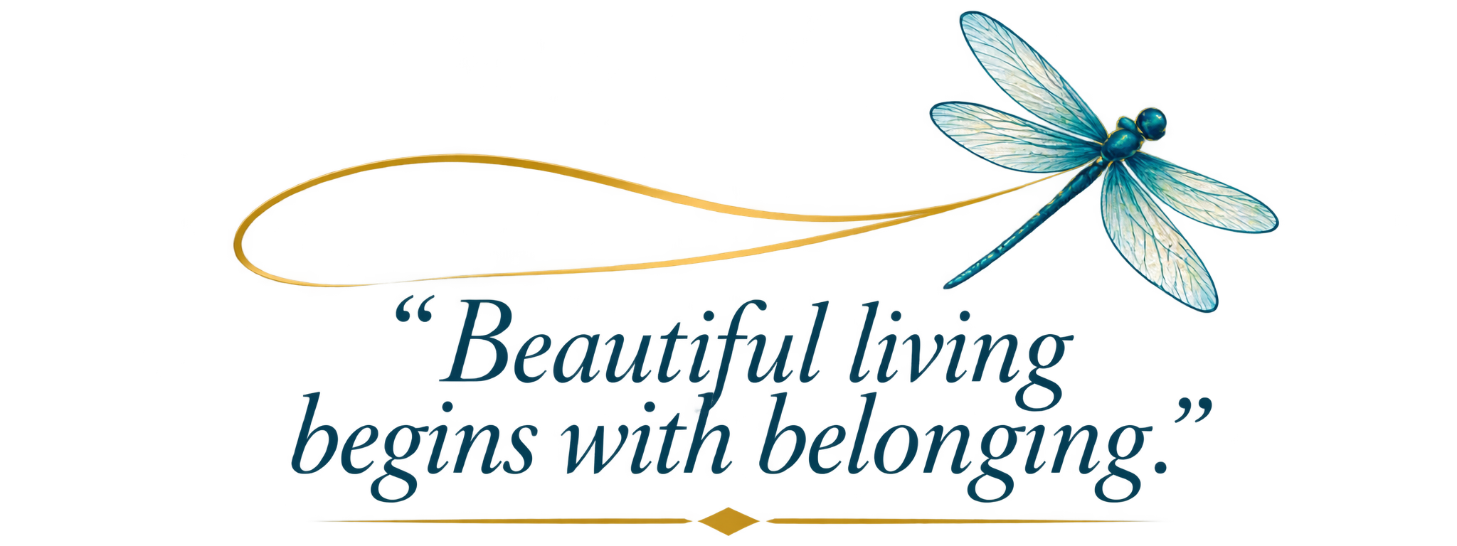 Dragonfly with gold swoosh. Quote "Beautiful living begins with belonging."