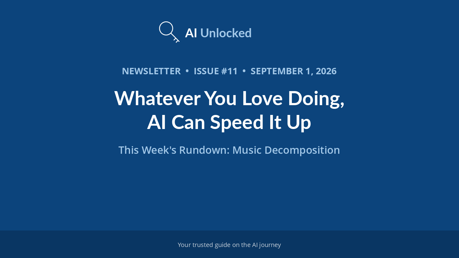 Issue #11 - Whatever You Love Doing, AI Can Speed It Up