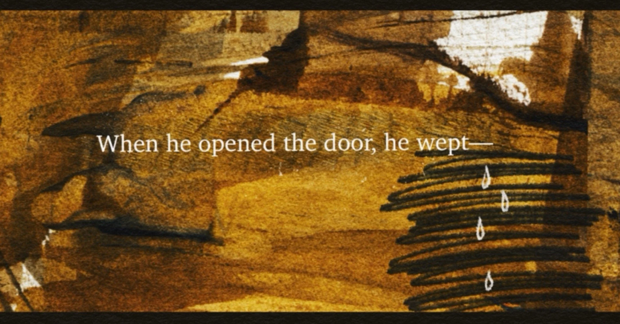 Text overlay on abstract brown and black painted background reads, 'When he opened the door, he wept—' with white and black line drawings of raindrops.