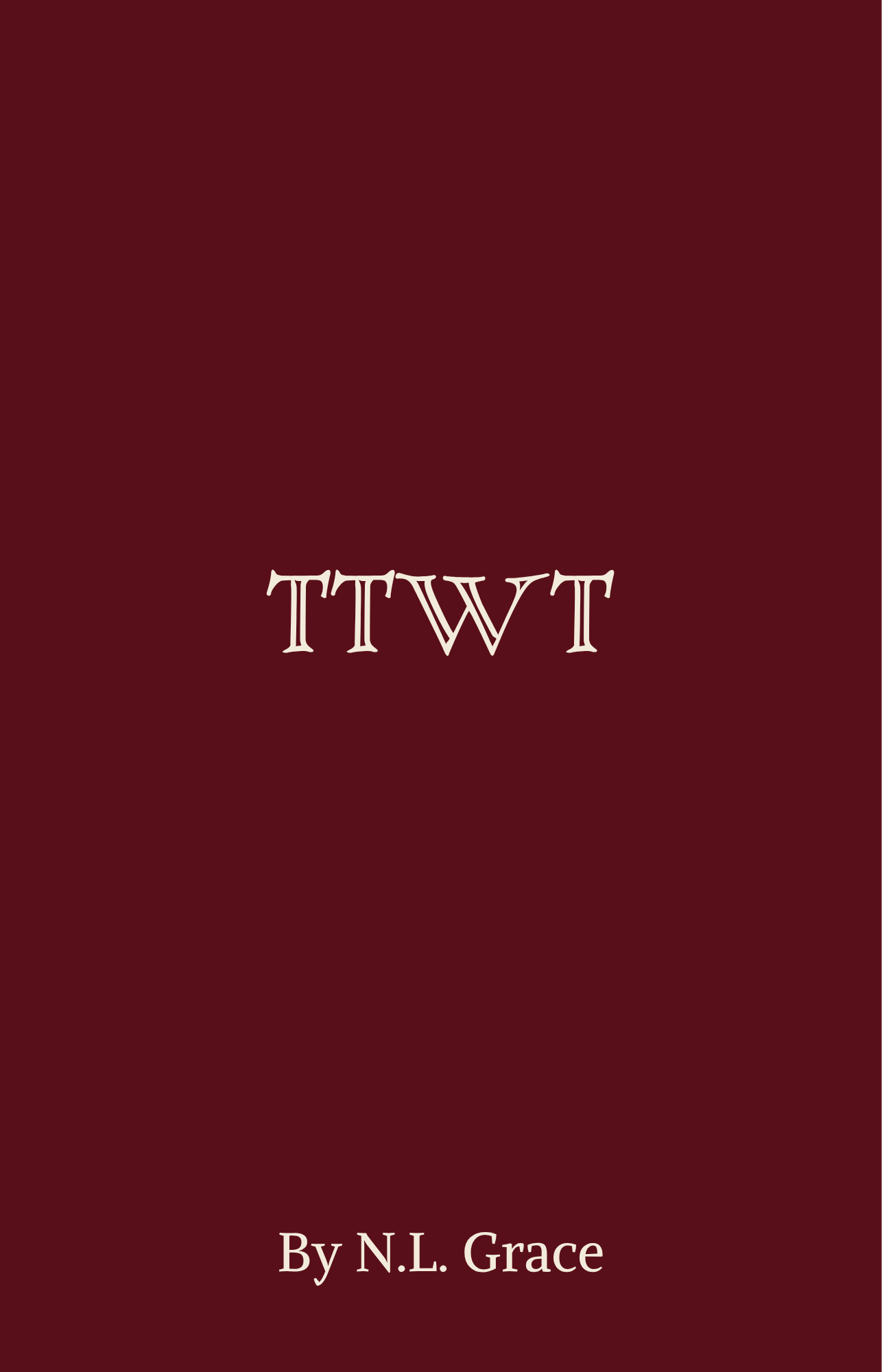 Book cover with a maroon background and the title 'TTWT' in stylized font at the center, with 'By N.L. Grace' written below in smaller text.