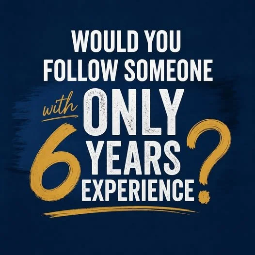 Would you follow someone with ONLY 6-Years experience?